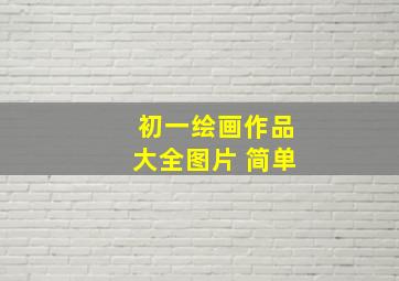 初一绘画作品大全图片 简单